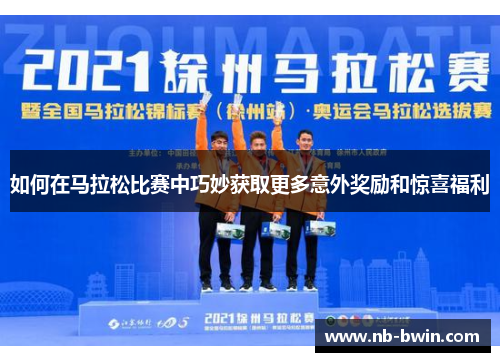 如何在马拉松比赛中巧妙获取更多意外奖励和惊喜福利