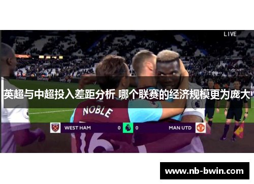 英超与中超投入差距分析 哪个联赛的经济规模更为庞大