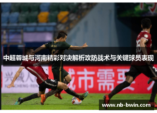 中超蓉城与河南精彩对决解析攻防战术与关键球员表现