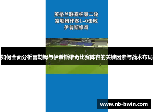 如何全面分析富勒姆与伊普斯维奇比赛阵容的关键因素与战术布局