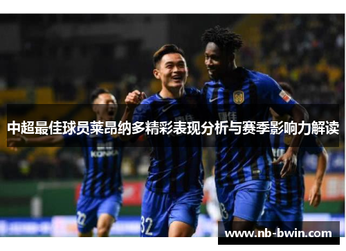 中超最佳球员莱昂纳多精彩表现分析与赛季影响力解读