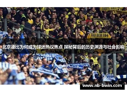 北京德比为何成为球迷热议焦点 探秘背后的历史渊源与社会影响