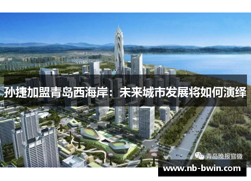 孙捷加盟青岛西海岸：未来城市发展将如何演绎
