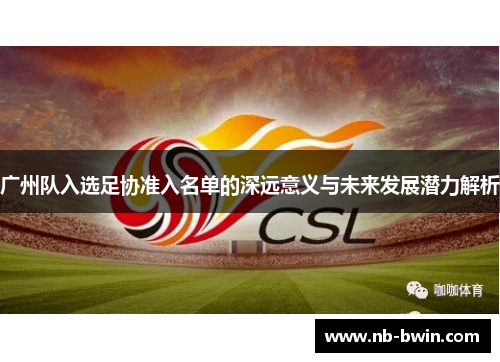 广州队入选足协准入名单的深远意义与未来发展潜力解析