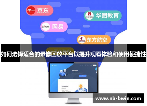 如何选择适合的录像回放平台以提升观看体验和使用便捷性