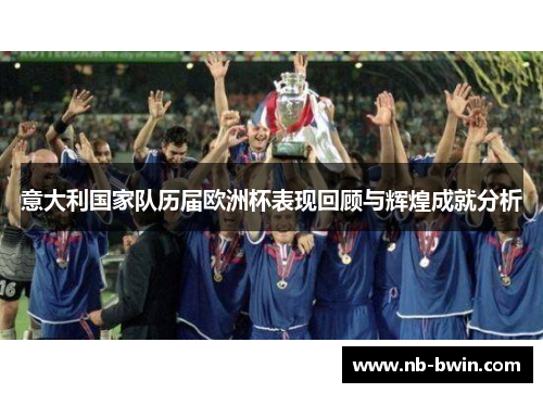 意大利国家队历届欧洲杯表现回顾与辉煌成就分析