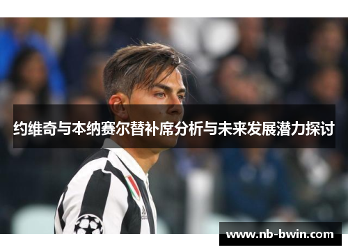 约维奇与本纳赛尔替补席分析与未来发展潜力探讨