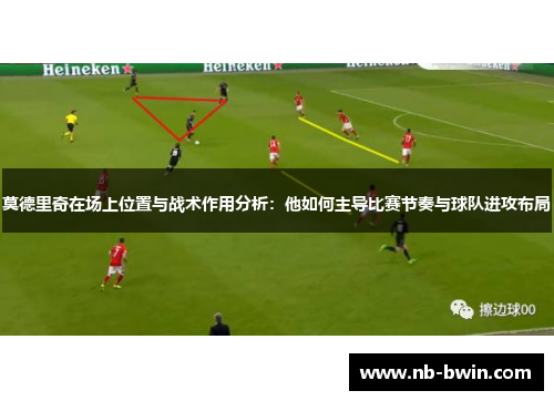 莫德里奇在场上位置与战术作用分析：他如何主导比赛节奏与球队进攻布局