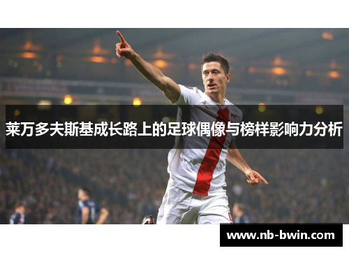 莱万多夫斯基成长路上的足球偶像与榜样影响力分析