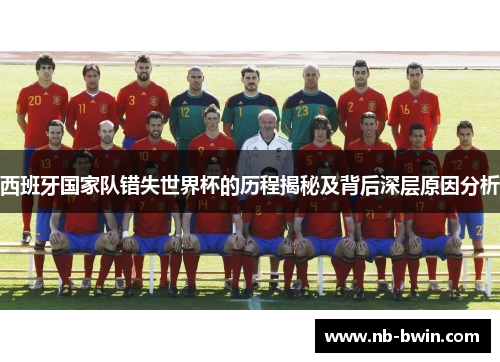 西班牙国家队错失世界杯的历程揭秘及背后深层原因分析